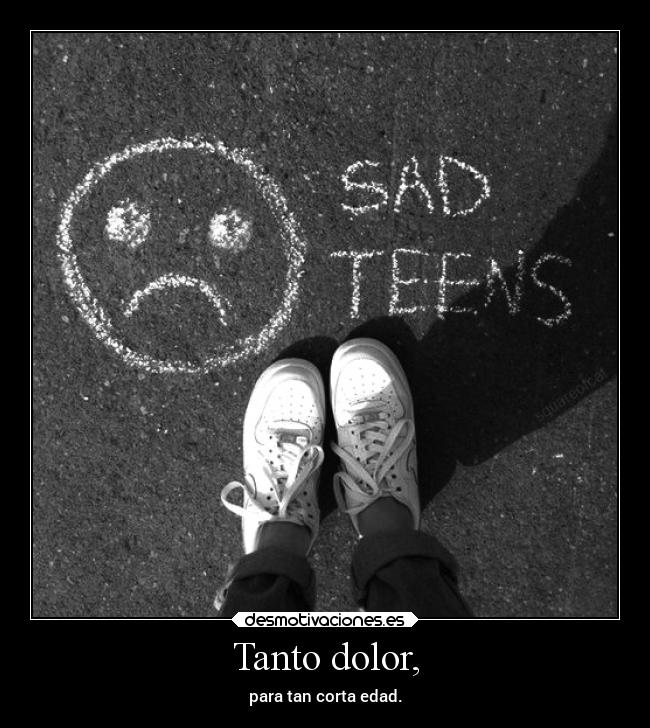 Tanto dolor, - para tan corta edad.