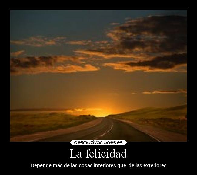 La felicidad - Depende más de las cosas interiores que de las exteriores