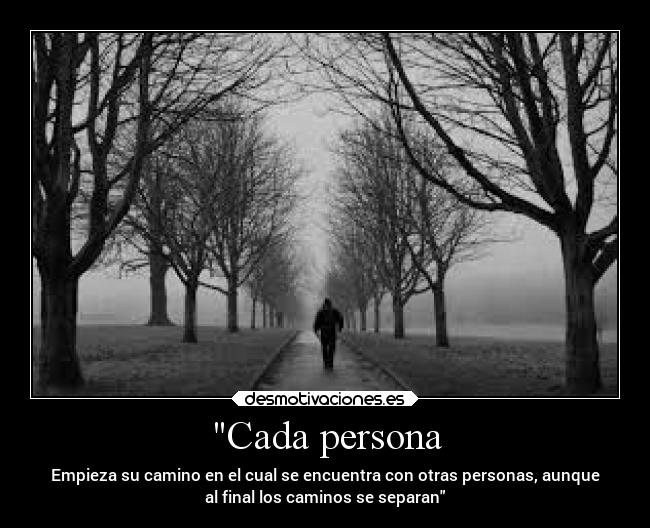 Cada persona - Empieza su camino en el cual se encuentra con otras personas, aunque
al final los caminos se separan