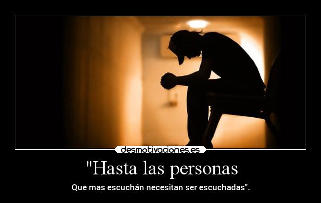 Hasta las personas - Que mas escuchán necesitan ser escuchadas.