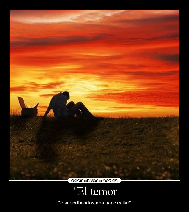 El temor - De ser críticados nos hace callar.