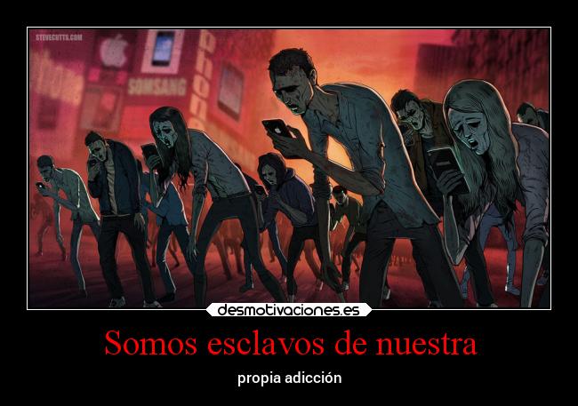 Somos esclavos de nuestra - propia adicción