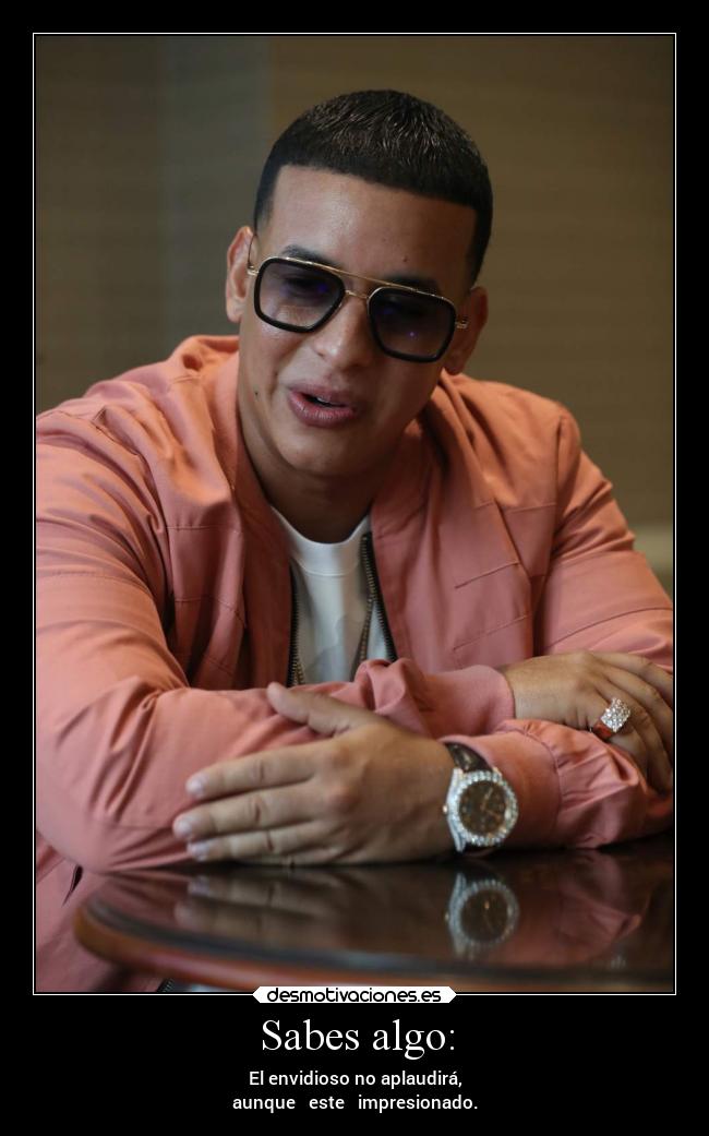 Sabes algo: - El envidioso no aplaudirá,
aunque este impresionado.