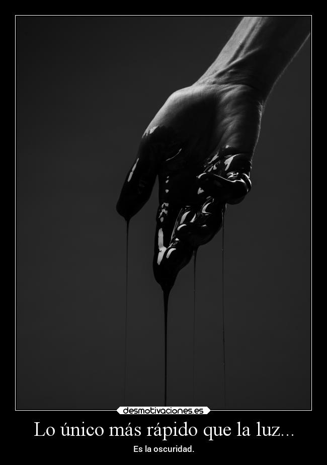Lo único más rápido que la luz... - Es la oscuridad.