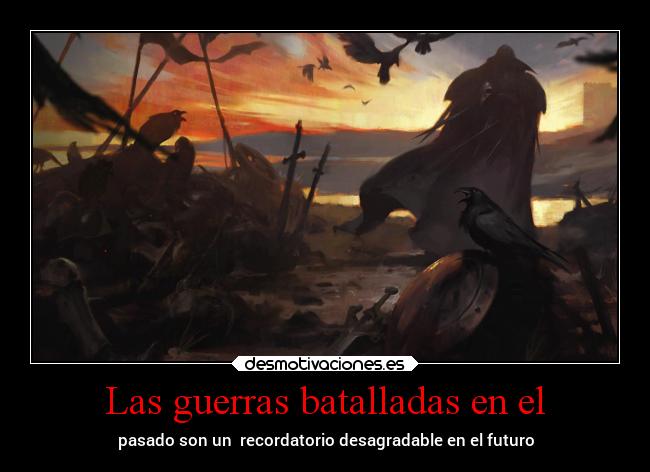 Las guerras batalladas en el - pasado son un  recordatorio desagradable en el futuro