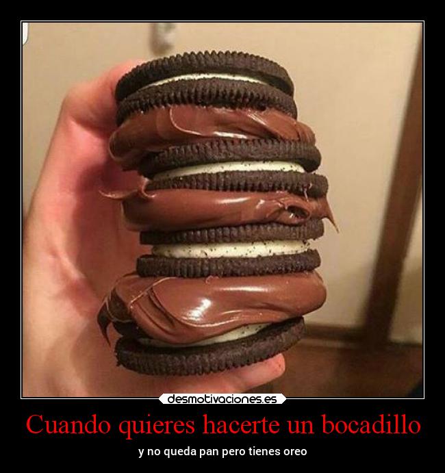 Cuando quieres hacerte un bocadillo - y no queda pan pero tienes oreo