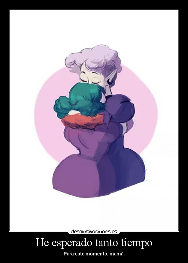 He esperado tanto tiempo - Para este momento, mamá.