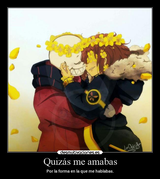 Quizás me amabas - Por la forma en la que me hablabas.