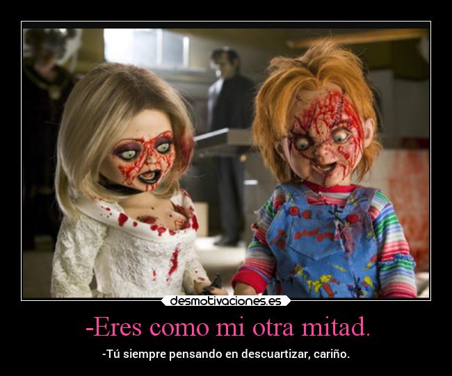 -Eres como mi otra mitad. -