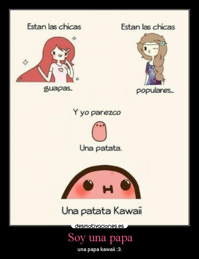 Soy una papa - una papa kawaii :3.
