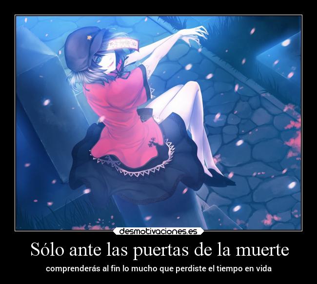 Sólo ante las puertas de la muerte - comprenderás al fin lo mucho que perdiste el tiempo en vida