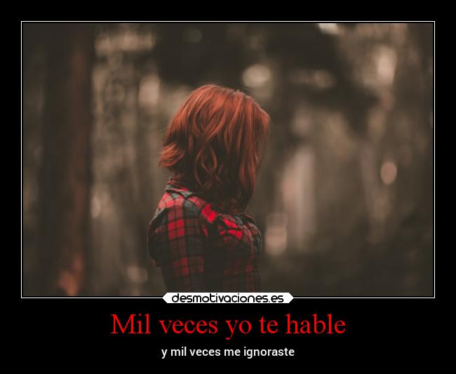 Mil veces yo te hable - y mil veces me ignoraste