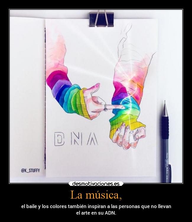 La música, - el baile y los colores también inspiran a las personas que no llevan
el arte en su ADN.