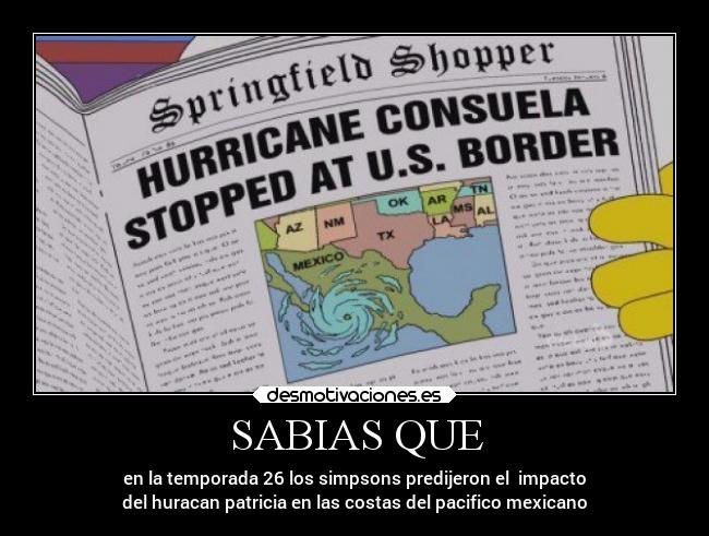 SABIAS QUE - en la temporada 26 los simpsons predijeron el impacto
del huracan patricia en las costas del pacifico mexicano