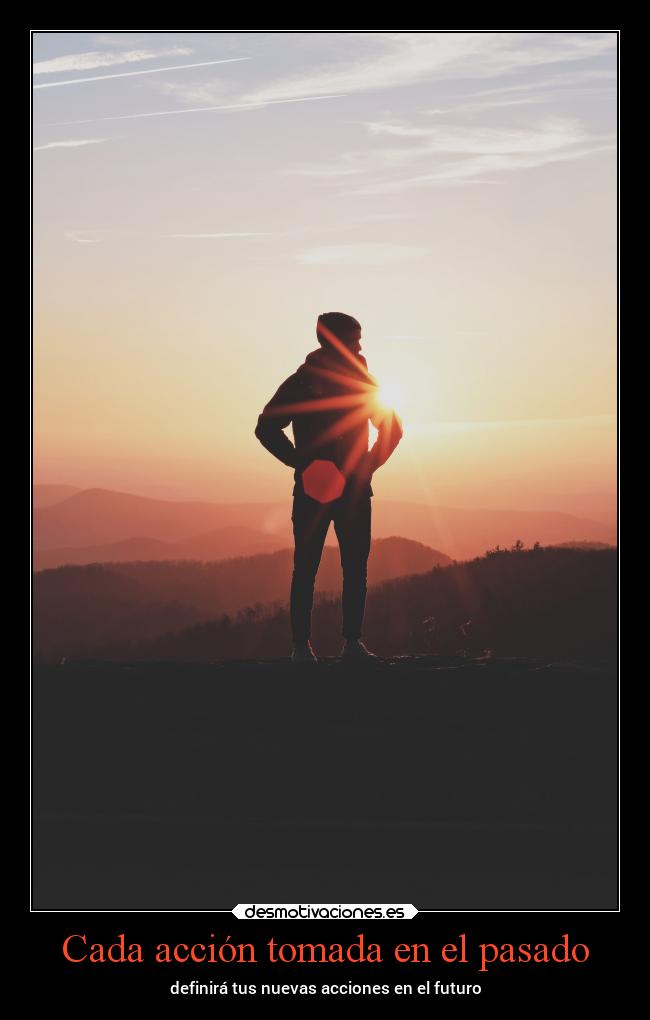 Cada acción tomada en el pasado - definirá tus nuevas acciones en el futuro