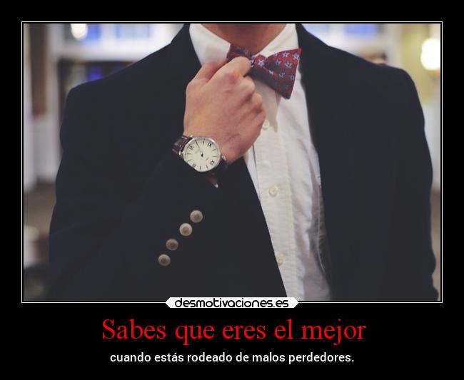 Sabes que eres el mejor -