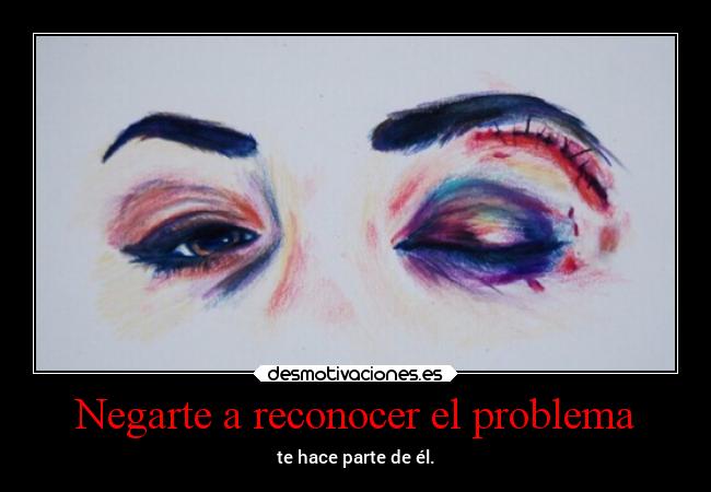 Negarte a reconocer el problema -