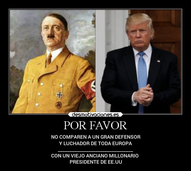 POR FAVOR - NO COMPAREN A UN GRAN DEFENSOR
Y LUCHADOR DE TODA EUROPA
________________________________
CON UN VIEJO ANCIANO MILLONARIO
PRESIDENTE DE EE.UU
