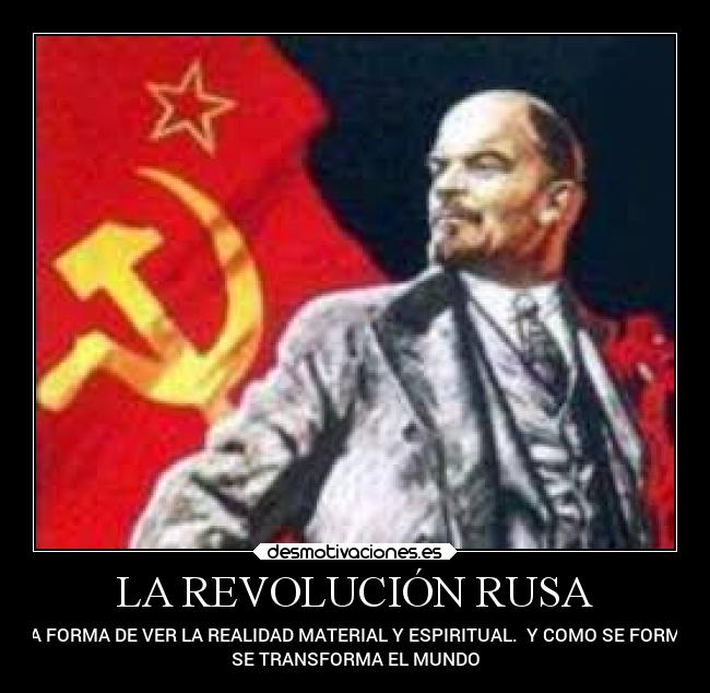 LA REVOLUCIÓN RUSA - UNA FORMA DE VER LA REALIDAD MATERIAL Y ESPIRITUAL. Y COMO SE FORMA Y
SE TRANSFORMA EL MUNDO