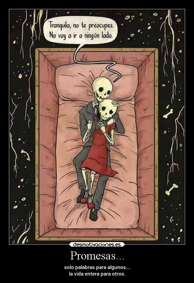 Promesas... - solo palabras para algunos...
la vida entera para otros.