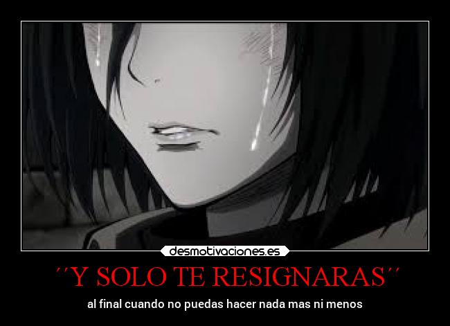 ´´Y SOLO TE RESIGNARAS´´ -