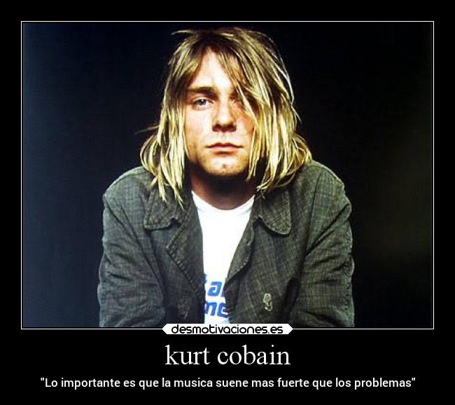 kurt cobain - Lo importante es que la musica suene mas fuerte que los problemas