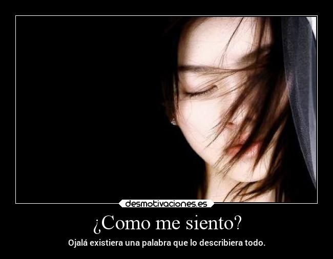 ¿Como me siento? - Ojalá existiera una palabra que lo describiera todo.