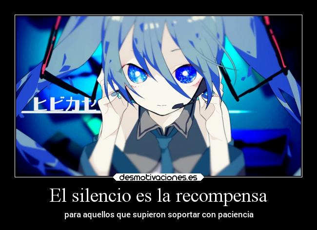 El silencio es la recompensa - para aquellos que supieron soportar con paciencia