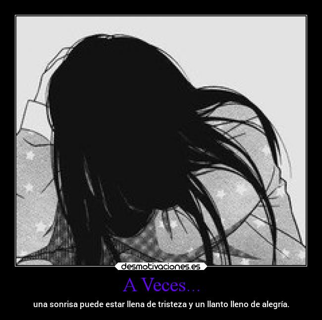 A Veces... - una sonrisa puede estar llena de tristeza y un llanto lleno de alegría.