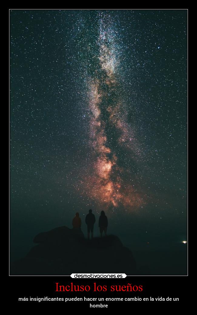 Incluso los sueños - más insignificantes pueden hacer un enorme cambio en la vida de un
hombre