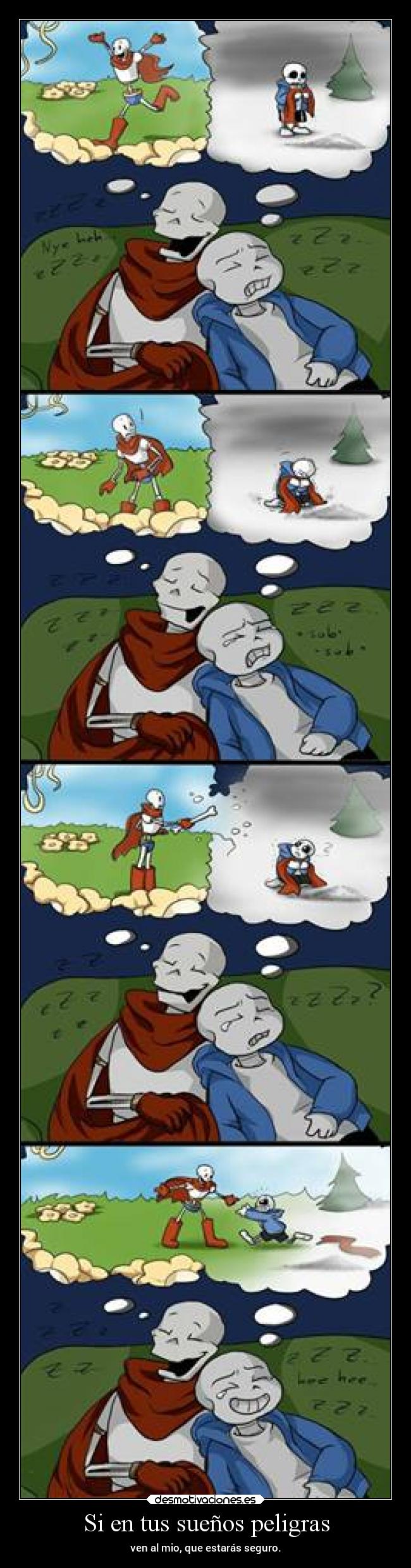 Si en tus sueños peligras - ven al mio, que estarás seguro.