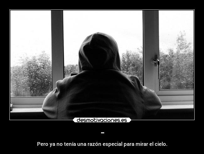 - - Pero ya no tenía una razón especial para mirar el cielo.