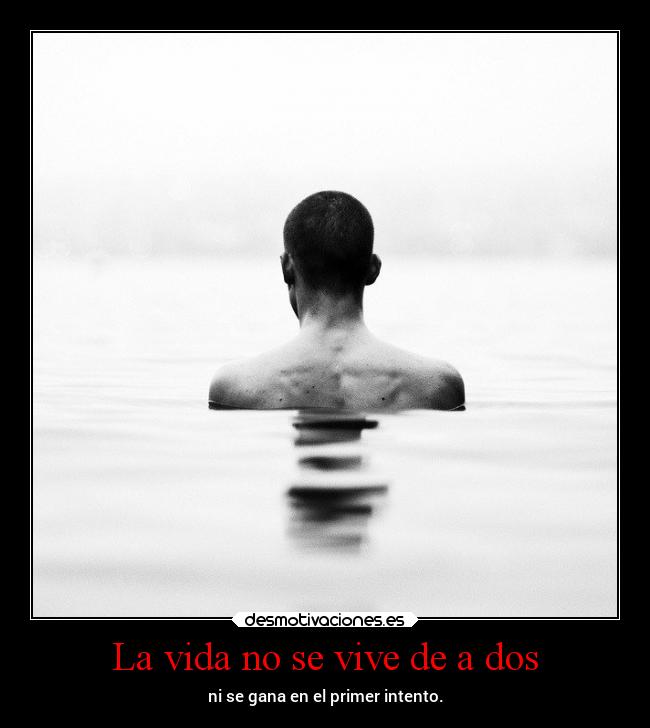 La vida no se vive de a dos - ni se gana en el primer intento.