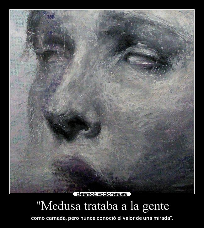 Medusa trataba a la gente - como carnada, pero nunca conoció el valor de una mirada.