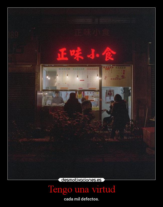 Tengo una virtud - cada mil defectos.
