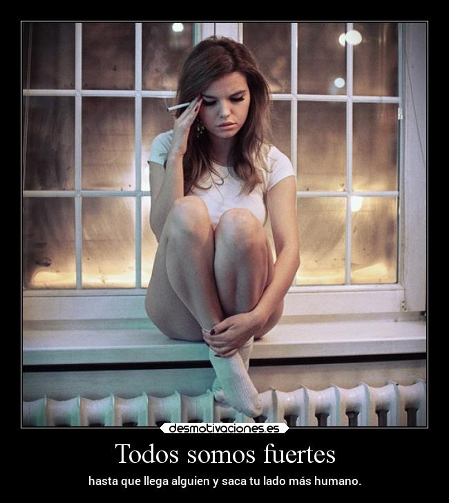 Todos somos fuertes - hasta que llega alguien y saca tu lado más humano.