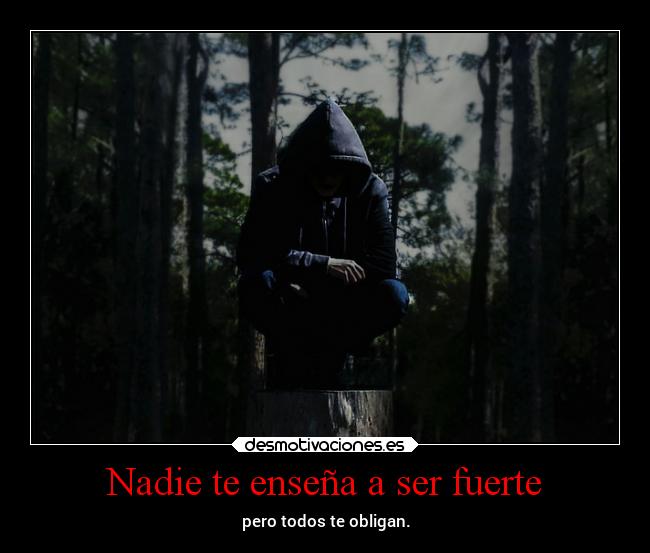 Nadie te enseña a ser fuerte -