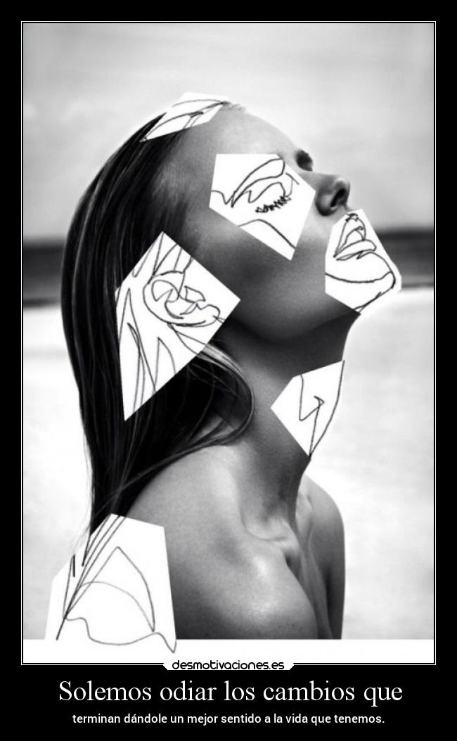 Solemos odiar los cambios que -