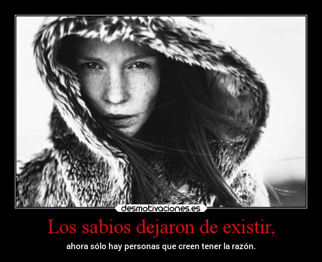 Los sabios dejaron de existir, -