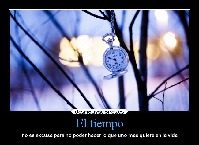El tiempo - no es excusa para no poder hacer lo que uno mas quiere en la vida