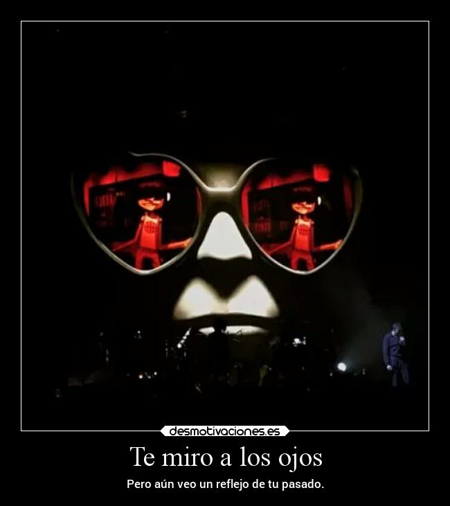 Te miro a los ojos - Pero aún veo un reflejo de tu pasado.