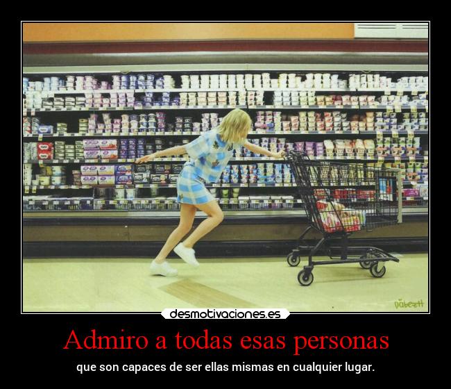 Admiro a todas esas personas -