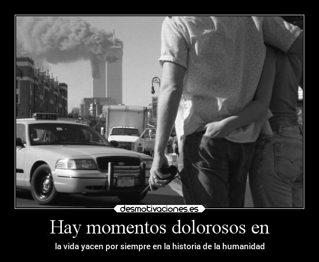 Hay momentos dolorosos en - la vida yacen por siempre en la historia de la humanidad