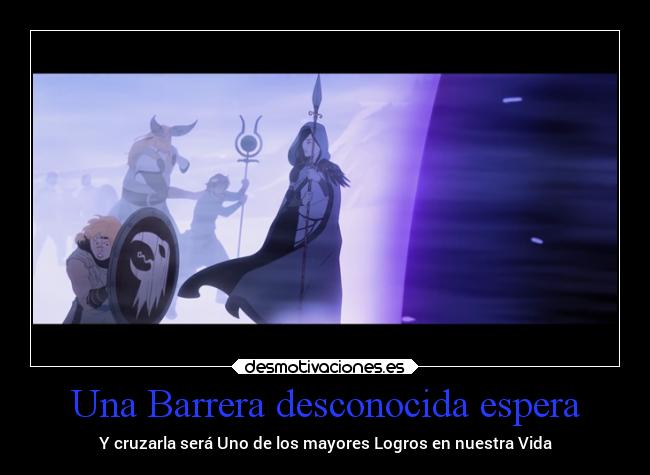 Una Barrera desconocida espera - Y cruzarla será Uno de los mayores Logros en nuestra Vida