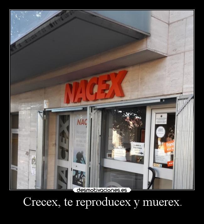 Crecex, te reproducex y muerex. - 