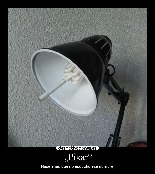 ¿Pixar? - Hace años que no escucho ese nombre.