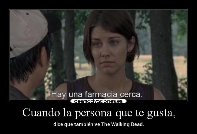 Cuando la persona que te gusta, - dice que también ve The Walking Dead.