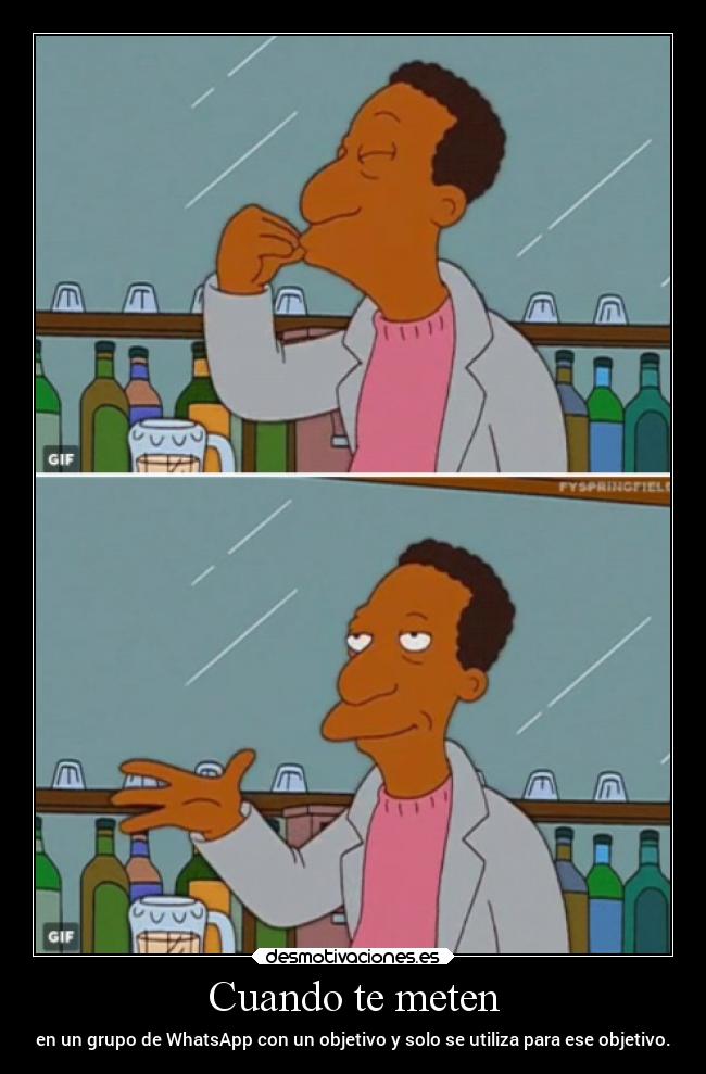 Cuando te meten - en un grupo de WhatsApp con un objetivo y solo se utiliza para ese objetivo.