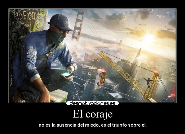 El coraje - no es la ausencia del miedo, es el triunfo sobre el.