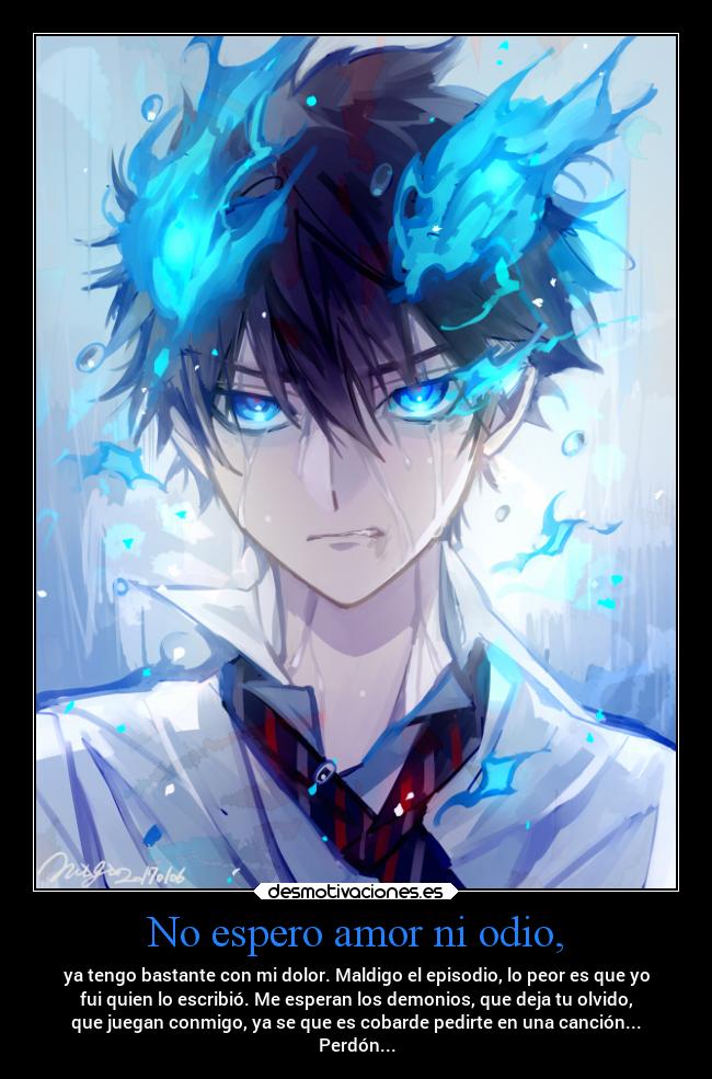 No espero amor ni odio, - ya tengo bastante con mi dolor. Maldigo el episodio, lo peor es que yo
fui quien lo escribió. Me esperan los demonios, que deja tu olvido,
que juegan conmigo, ya se que es cobarde pedirte en una canción...
Perdón...